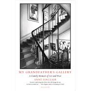 My Grandfather's Gallery A Family Memoir of Art and War by Sinclair, Anne; Whiteside, Shaun, 9781250074775