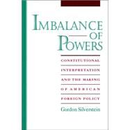 Imbalance of Powers Constitutional Interpretation and the Making of American Foreign Policy by Silverstein, Gordon, 9780195104776
