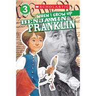 Scholastic Reader Level 3: When I Grow Up: Benjamin Franklin by Anderson, Annmarie; Kelley, Gerald, 9780545664776