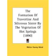 The Formation Of Travertine And Siliceous Sinter By The Vegetation Of Hot Springs by Weed, Walter Harvey, 9780548874776