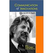 Communication of Innovations : A Journey with Ev Rogers by Arvind Singhal, 9780761934776