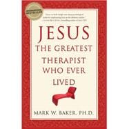 Jesus, the Greatest Therapist Who Ever Lived by Baker, Mark W., 9780061374777