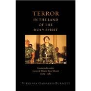 Terror in the Land of the Holy Spirit Guatemala under General Efrain Rios Montt 1982-1983 by Garrard-Burnett, Virginia, 9780199844777