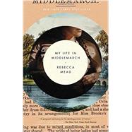 My Life in Middlemarch by Mead, Rebecca, 9780307984777