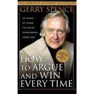 How to Argue & Win Every Time At Home, At Work, In Court, Everywhere, Everyday by Spence, Gerry, 9780312144777