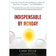 Indispensable By Monday  Learn the Profit-Producing Behaviors that will Help Your Company and Yourself by Myler, Larry, 9780470554777