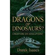 Dragons or Dinosaurs? : Creation or Evolution? by Isaacs, Darek, 9780882704777