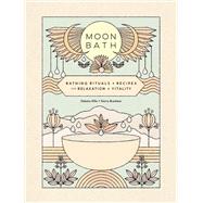 Moon Bath Bathing Rituals and Recipes for Relaxation and Vitality by Hills, Dakota; Brashear, Sierra, 9781452184777