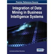 Integration of Data Mining in Business Intelligence Systems by Azevedo, Ana; Santos, Manuel Filipe, 9781466664777