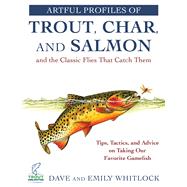 Artful Profiles of Trout, Char, and Salmon and the Classic Flies That Catch Them by Whitlock, Dave; Whitlock, Emily; Whitlock, Dave, 9781510734777