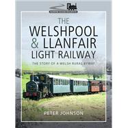 The Welshpool & Llanfair Light Railway by Johnson, Peter, 9781526744777