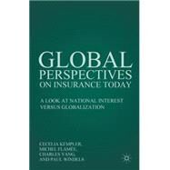 Global Perspectives on Insurance Today A Look at National Interest versus Globalization by Kempler, Cecelia; Flame, Michel; Yang, Charles; Windels, Paul, 9780230104778