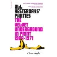 All Yesterdays' Parties The Velvet Underground in Print, 1966-1971 by Heylin, Clinton, 9780306814778