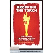 Dropping the Torch: Jimmy Carter, the Olympic Boycott, and the Cold War by Nicholas Evan Sarantakes, 9780521194778