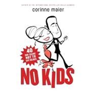 No Kids 40 Good Reasons Not to Have Children by Maier, Corinne, 9780771054778