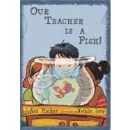 Our Teacher Is a Fish! by Fischer, Joann, 9781419674778