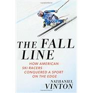 The Fall Line How American Ski Racers Conquered a Sport on the Edge by Vinton, Nathaniel, 9780393244779