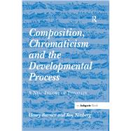 Composition, Chromaticism and the Developmental Process: A New Theory of Tonality by Burnett,Henry, 9781138264779