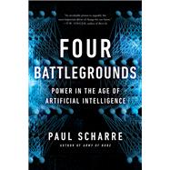 Four Battlegrounds Power in the Age of Artificial Intelligence by Scharre, Paul, 9781324074779