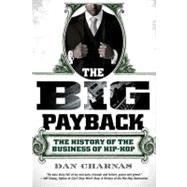 The Big Payback The History of the Business of Hip-Hop by Charnas, Dan, 9780451234780
