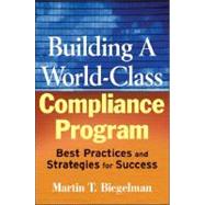 Building a World-Class Compliance Program Best Practices and Strategies for Success by Biegelman, Martin T.; Biegelman, Daniel R., 9780470114780