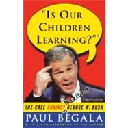 Is Our Children Learning? The Case Against George W. Bush by Begala, Paul, 9780743214780