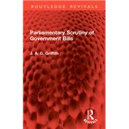 Parliamentary Scrutiny of Government Bills by J. A. G. Griffith, 9781003724780