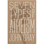 Seven Types of Atheism by Gray, John, 9781250234780
