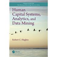 Human Capital Systems, Analytics, and Data Mining by Hughes; Robert C., 9781498764780