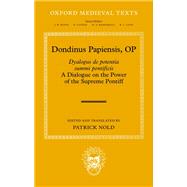 Dondinus Papiensis OP Dyalogus de potentia summi pontificis: A Dialogue on the Power of the Supreme Pontiff by Nold, Patrick, 9780192844781