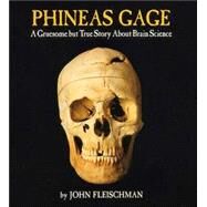 Phineas Gage by Fleischman, John, 9780618494781
