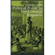 Political Power in Pre-Colonial Buganda: Economy, Society & Warfare in the Nineteenth Century by REID RICHARD J., 9780821414781