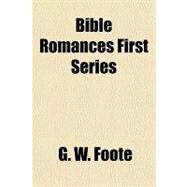 Bible Romances First Series by Foote, G. W., 9781153824781