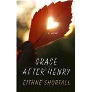 Grace After Henry by Shortall, Eithne, 9781432864781