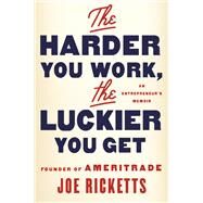 The Harder You Work, the Luckier You Get by Ricketts, Joe, 9781501164781