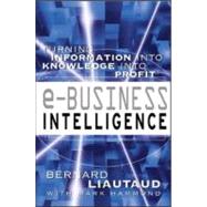 E-Business Intelligence : Turning Information into Knowledge into Profit by LIAUTAUD BERNARD, 9780071364782