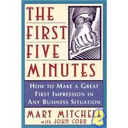 The First Five Minutes: How to Make A Great First Impression in Any Business Situation by Mary Mitchell, 9780471184782
