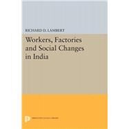 Workers, Factories and Social Changes in India by Lambert, Richard D., 9780691654782