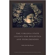 The Virginia State Colony for Epileptics and Feebleminded by Brown, Molly McCully, 9780892554782