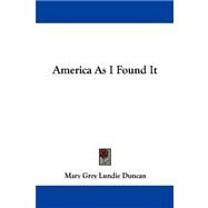 America As I Found It by Duncan, Mary Grey Lundie, 9781432544782