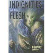 Indignities of the Flesh by Little, Bentley, 9781596064782