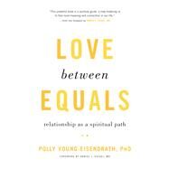 Love between Equals Relationship as a Spiritual Path by Young-Eisendrath, Polly, 9781611804782