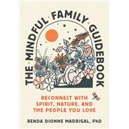 The Mindful Family Guidebook Reconnect with Spirit, Nature, and the People You Love by Dionne Madrigal, Renda, 9781946764782