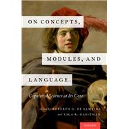 On Concepts, Modules, and Language Cognitive Science at Its Core by de Almeida, Roberto G.; Gleitman, Lila R., 9780190464783