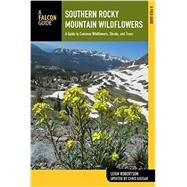 Southern Rocky Mountain Wildflowers, 2nd A Field Guide to Wildflowers in the Southern Rocky Mountains, including Rocky Mountain National Park by Robertson, Leigh; Kassar, Chris, 9780762784783