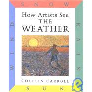 How Artists See: The Weather Sun, Wind, Snow, Rain by Carroll, Colleen, 9780789204783