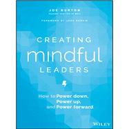 Creating Mindful Leaders How to Power Down, Power Up, and Power Forward by Burton, Joe, 9781119484783
