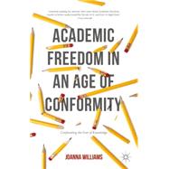 Academic Freedom in an Age of Conformity Confronting the Fear of Knowledge by Williams, Joanna, 9781137514783