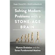 Solving Modern Problems With a Stone-Age Brain Human Evolution and the Seven Fundamental Motives by Kenrick, Douglas T.; Lundberg-Kenrick, David E., 9781433834783