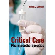 Critical Care Pharmacotherapeutics by Johnson, Thomas J, 9781449604783